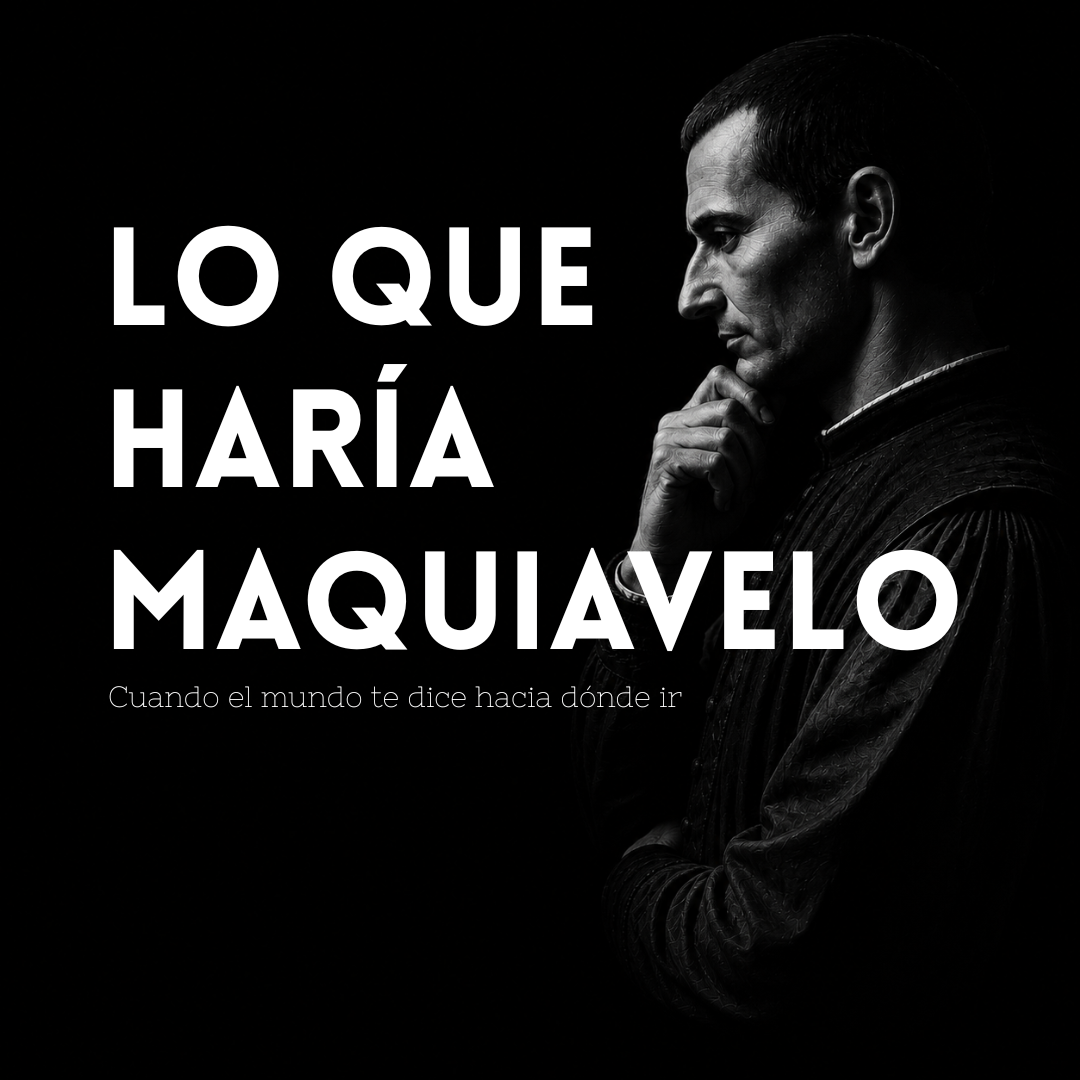 Lo que haría Maquiavelo